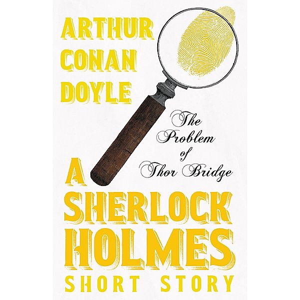 The Problem of Thor Bridge - A Sherlock Holmes Short Story, Arthur Conan Doyle
