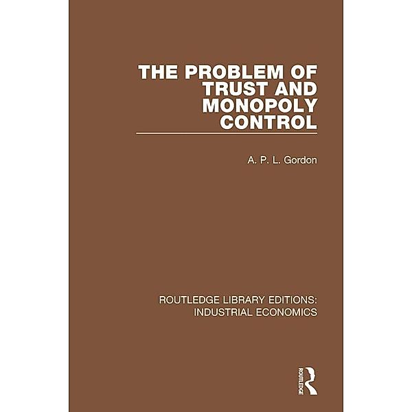 The Problem of Trust and Monopoly Control, A. P. L. Gordon