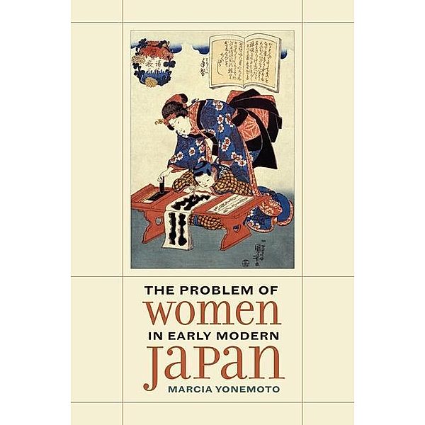 The Problem of Women in Early Modern Japan / Asia: Local Studies / Global Themes Bd.31, Marcia Yonemoto