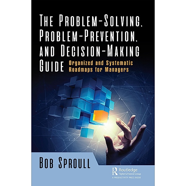 The Problem-Solving, Problem-Prevention, and Decision-Making Guide, Bob Sproull