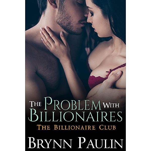 The Problem With Billionaires (Billionaire Club, #4) / Billionaire Club, Brynn Paulin