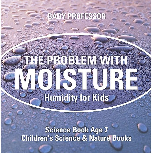 The Problem with Moisture - Humidity for Kids - Science Book Age 7 | Children's Science & Nature Books / Baby Professor, Baby