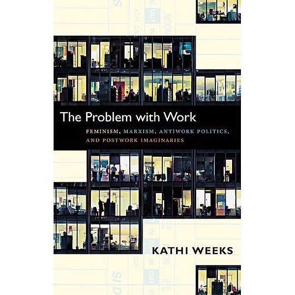 The Problem with Work, Kathi Weeks
