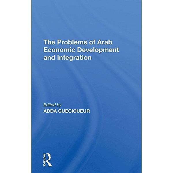 The Problems Of Arab Economic Development And Integration, Adda Guecioueur