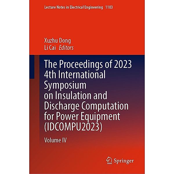 The Proceedings of 2023 4th International Symposium on Insulation and Discharge Computation for Power Equipment (IDCOMPU2023) / Lecture Notes in Electrical Engineering Bd.1103