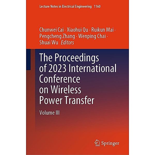 The Proceedings of 2023 International Conference on Wireless Power Transfer (ICWPT2023) / Lecture Notes in Electrical Engineering Bd.1160