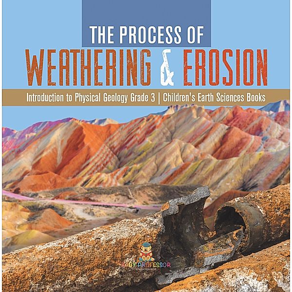 The Process of Weathering & Erosion | Introduction to Physical Geology Grade 3 | Children's Earth Sciences Books / Baby Professor, Baby