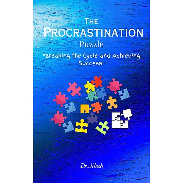 The Procrastination Puzzle - Breaking the Cycle  and Achieving Success (Self Help) / Self Help, Jilesh