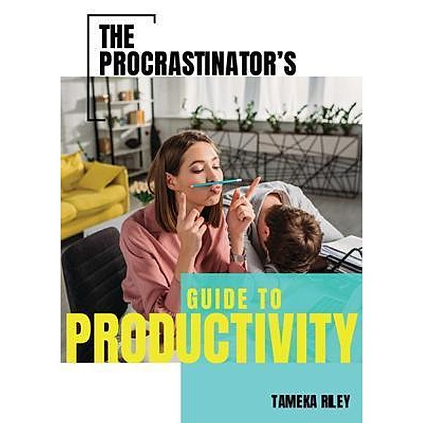 The Procrastinator's Guide To Productivity, Tameka Riley