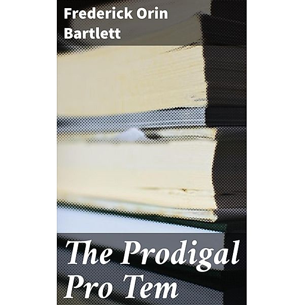 The Prodigal Pro Tem, Frederick Orin Bartlett