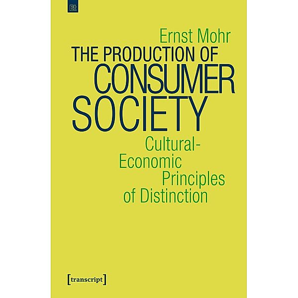 The Production of Consumer Society / Edition transcript Bd.9, Ernst Mohr