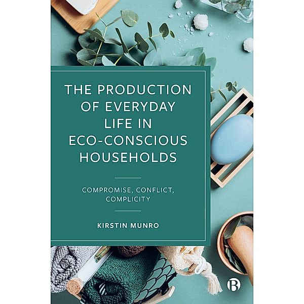 The Production of Everyday Life in Eco-Conscious Households, Kirstin Munro