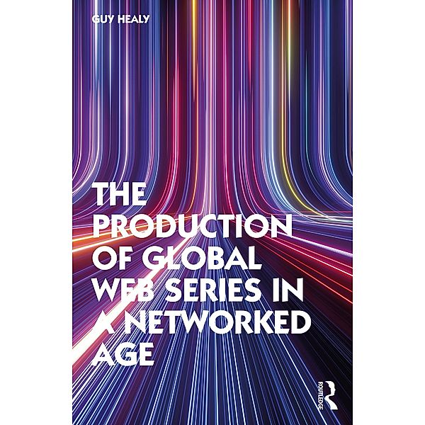 The Production of Global Web Series in a Networked Age, Guy Healy