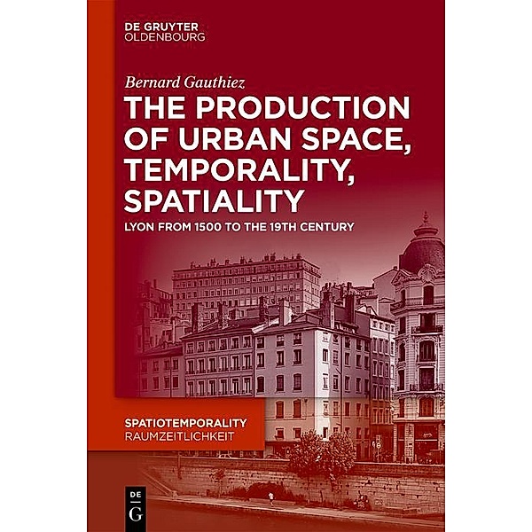 The production of Urban Space, Temporality, and Spatiality / SpatioTemporality / RaumZeitlichkeit Bd.8, Bernard Gauthiez