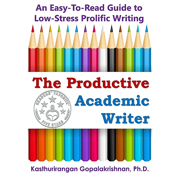 The Productive Academic Writer: An Easy-To-Read Guide to Low-Stress Prolific Writing, Kasthurirangan Gopalakrishnan