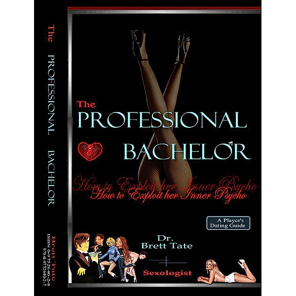 The Professional Bachelor: How to Exploit her Inner Psycho, Brett Tate