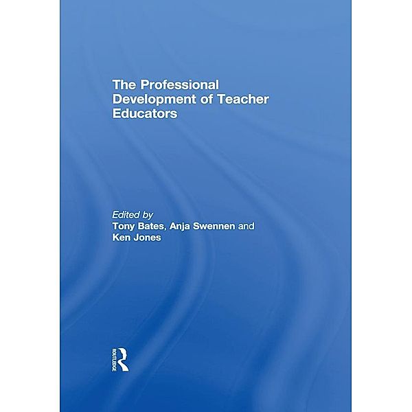 The Professional Development of Teacher Educators, Tony Bates, Anja Swennen, Ken Jones