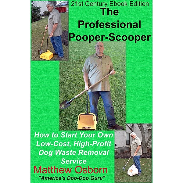 The Professional Pooper-Scooper: How to Start Your Own Low-Cost, High-Profit Dog Waste Removal Service, Matthew Osborn
