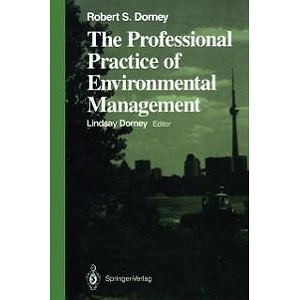 The Professional Practice of Environmental Management / Springer Series on Environmental Management, Robert S. Dorney