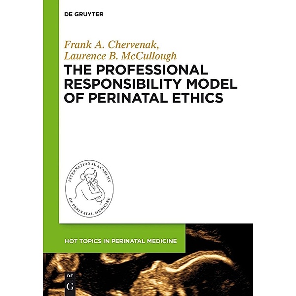 The Professional Responsibility Model of Perinatal Ethics / Hot Topics in Perinatal Medicine Bd.2, Frank A. Chervenak, Laurence B. McCullough