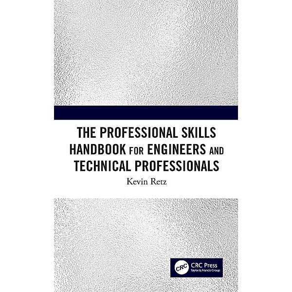 The Professional Skills Handbook For Engineers And Technical Professionals, Kevin Retz