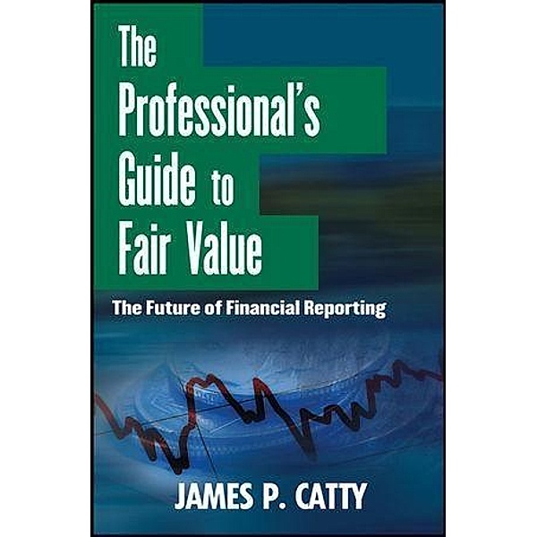 The Professional's Guide to Fair Value / Wiley Corporate F&A, James P. Catty