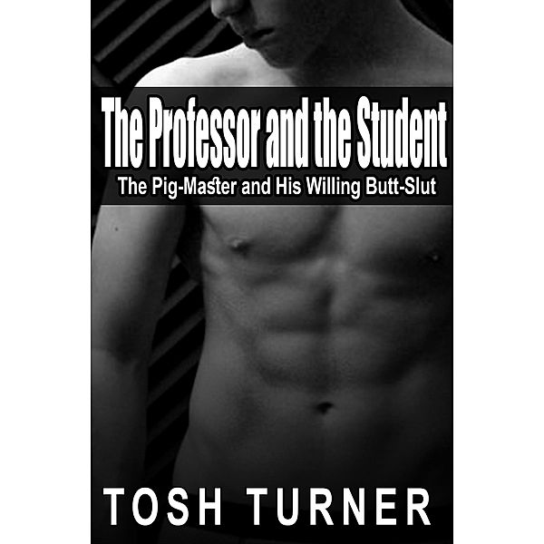 The Professor and the Student: The Pig-Master and His Willing Butt-Slut, Tosh Turner