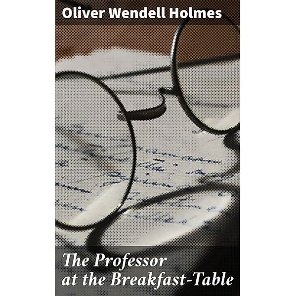 The Professor at the Breakfast-Table, Oliver Wendell Holmes