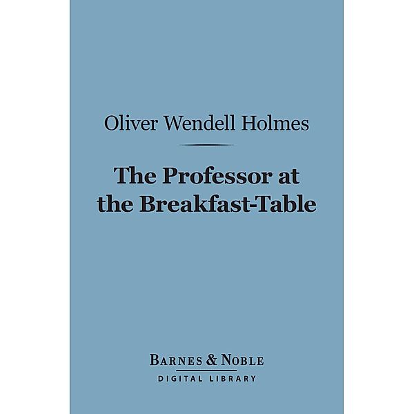 The Professor at the Breakfast-Table (Barnes & Noble Digital Library) / Barnes & Noble, Oliver Wendell Holmes