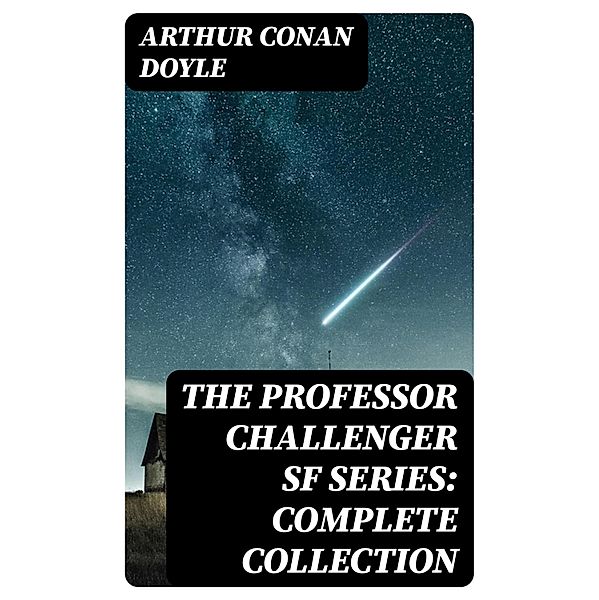 The Professor Challenger SF Series: Complete Collection, Arthur Conan Doyle