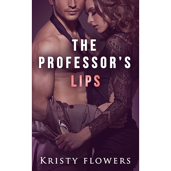 The Professor's Lips (Forbidden Taboo University/College Professor Student Erotica), Kristy Flowers