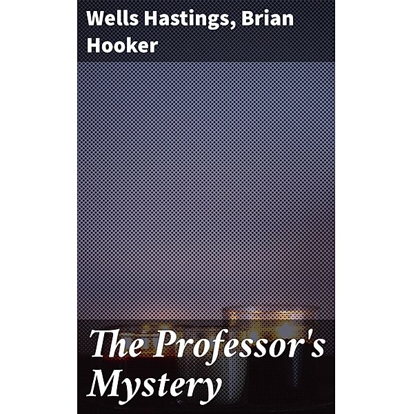 The Professor's Mystery, Wells Hastings, Brian Hooker