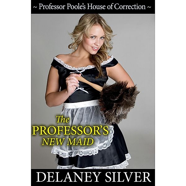 The Professor's New Maid (Professor Poole's House of Correction, #1) / Professor Poole's House of Correction, Delaney Silver