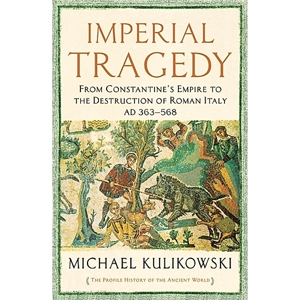 The Profile History of the Ancient World Series / Imperial Tragedy, Michael Kulikowski