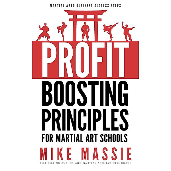 The Profit-Boosting Principles for Martial Art Schools (Martial Arts Business Success Steps, #2) / Martial Arts Business Success Steps, Mike Massie