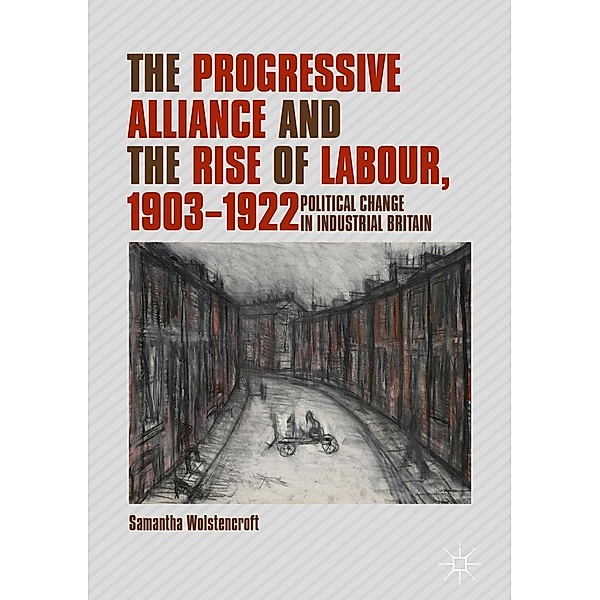 The Progressive Alliance and the Rise of Labour, 1903-1922 / Progress in Mathematics, Samantha Wolstencroft