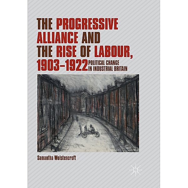 The Progressive Alliance and the Rise of Labour, 1903-1922, Samantha Wolstencroft