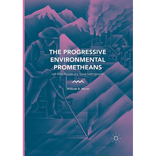 The Progressive Environmental Prometheans, William B. Meyer