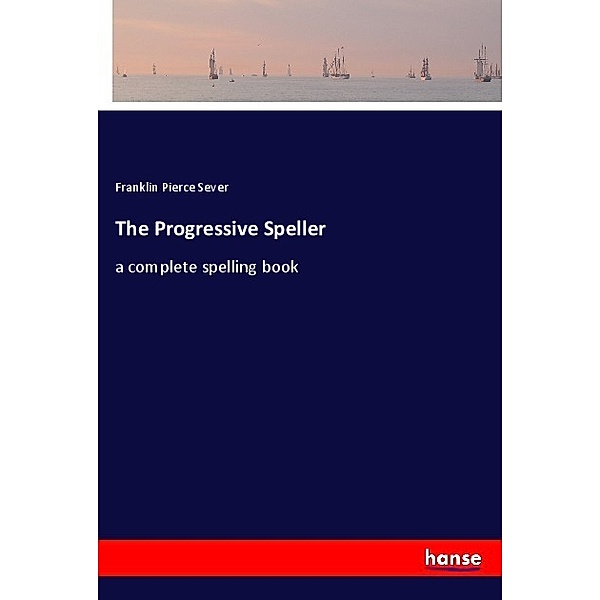 The Progressive Speller, Franklin Pierce Sever