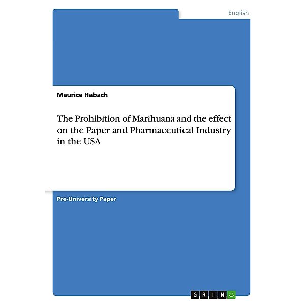 The Prohibition of Marihuana and the effect on the Paper and Pharmaceutical Industry in the USA, Maurice Habach