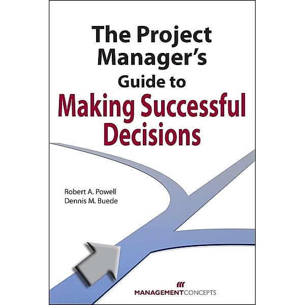 The Project Manager's Guide to Making Successful Decisions, Robert A Powell, Dennis M Buede