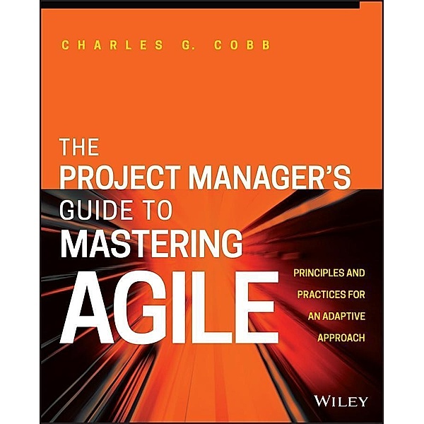 The Project Manager's Guide to Mastering Agile, Charles G. Cobb