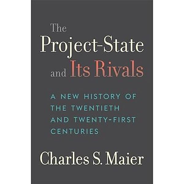 The Project-State and Its Rivals, Charles S. Maier