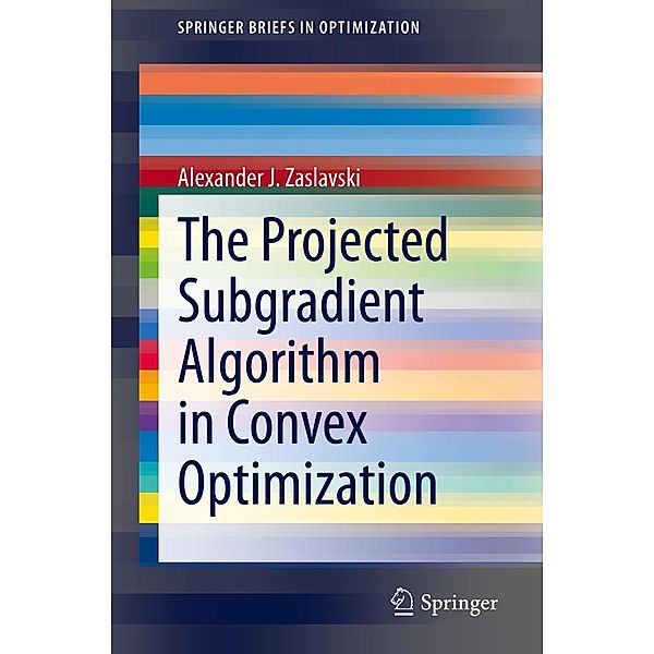 The Projected Subgradient Algorithm in Convex Optimization / SpringerBriefs in Optimization, Alexander J. Zaslavski