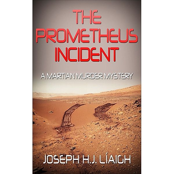 The Prometheus Incident, A Martian Murder Mystery, Joseph H.J. Liaigh