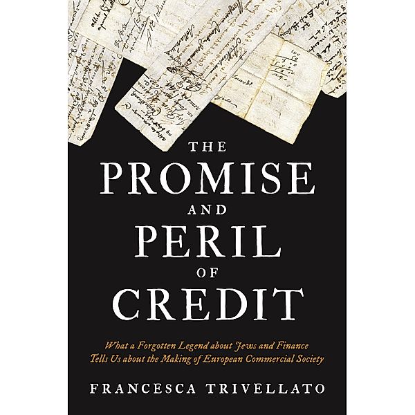 The Promise and Peril of Credit / Histories of Economic Life Bd.8, Francesca Trivellato