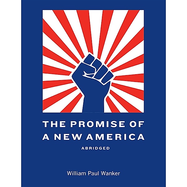The Promise of a New America Abridged, William Paul Wanker