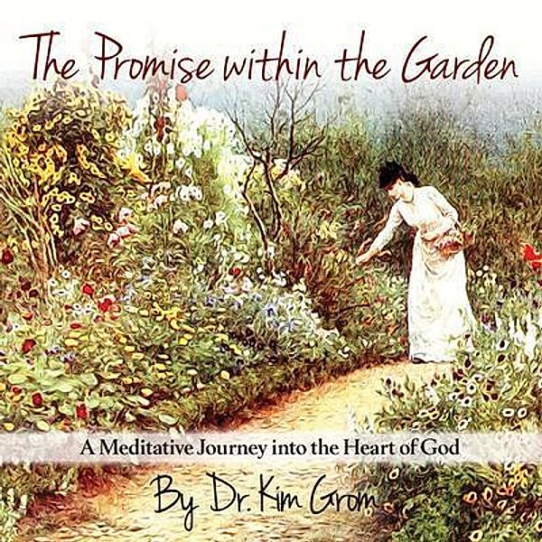 The Promise Within The Garden / Dr Kim Grom, Kim C Grom