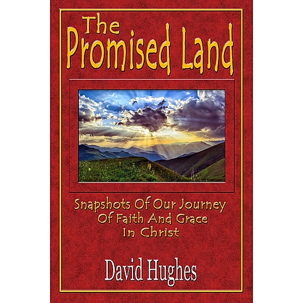 The Promised Land: Snapshots Of Our Journey Of Faith And Grace In Christ, David Hughes