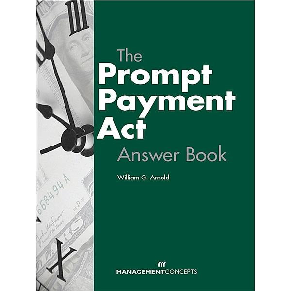 The Prompt Payment Act Answer Book, William G. Arnold